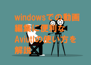 windowsでの動画編集に便利なAviutlの使い方を解説
