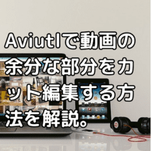 Aviutlで動画の余分な部分をカット編集する方法を解説。